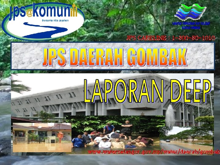 Bersama Kita Jayakan JPS CARELINE : 1 -300 -80 -1010 www. waterselangor. gov. my/water/daerah/gombak