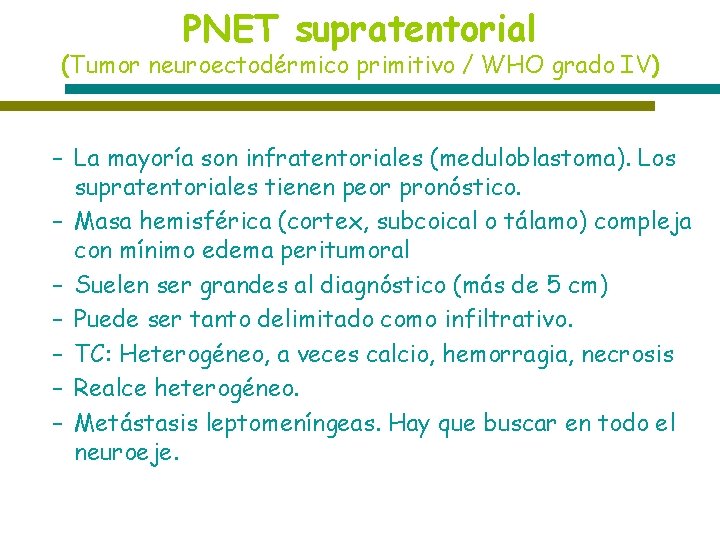 PNET supratentorial (Tumor neuroectodérmico primitivo / WHO grado IV) – La mayoría son infratentoriales