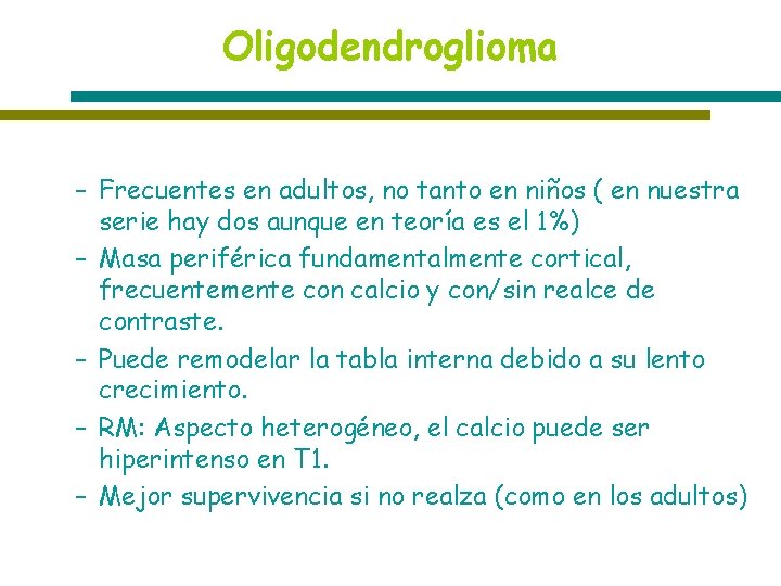 Oligodendroglioma – Frecuentes en adultos, no tanto en niños ( en nuestra serie hay