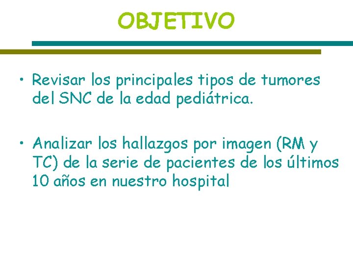 OBJETIVO • Revisar los principales tipos de tumores del SNC de la edad pediátrica.
