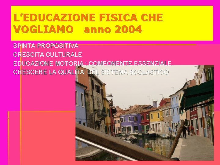 L’EDUCAZIONE FISICA CHE VOGLIAMO anno 2004 SPINTA PROPOSITIVA CRESCITA CULTURALE EDUCAZIONE MOTORIA : COMPONENTE