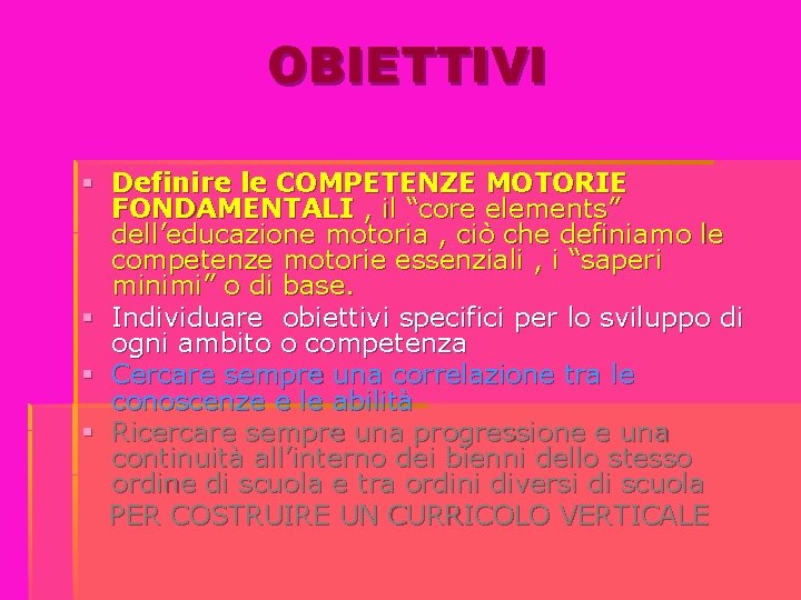 OBIETTIVI § Definire le COMPETENZE MOTORIE FONDAMENTALI , il “core elements” dell’educazione motoria ,