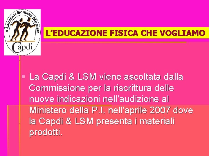 L’EDUCAZIONE FISICA CHE VOGLIAMO § La Capdi & LSM viene ascoltata dalla Commissione per