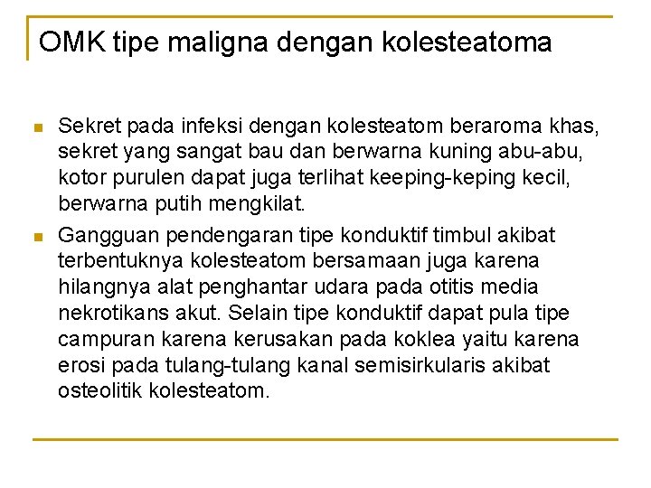 OMK tipe maligna dengan kolesteatoma n n Sekret pada infeksi dengan kolesteatom beraroma khas,