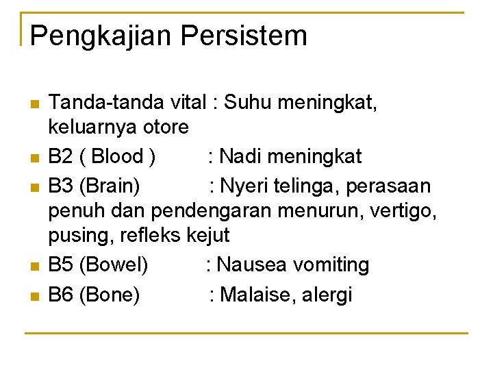 Pengkajian Persistem n n n Tanda-tanda vital : Suhu meningkat, keluarnya otore B 2