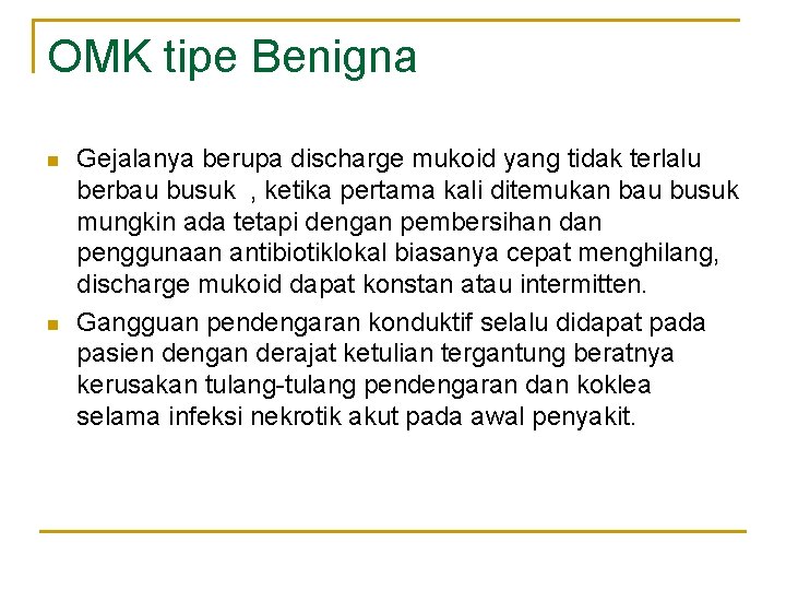 OMK tipe Benigna n n Gejalanya berupa discharge mukoid yang tidak terlalu berbau busuk