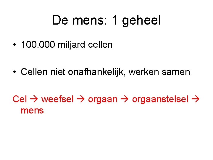 De mens: 1 geheel • 100. 000 miljard cellen • Cellen niet onafhankelijk, werken