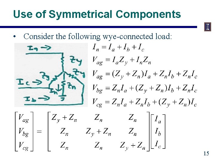 Use of Symmetrical Components • Consider the following wye-connected load: 15 