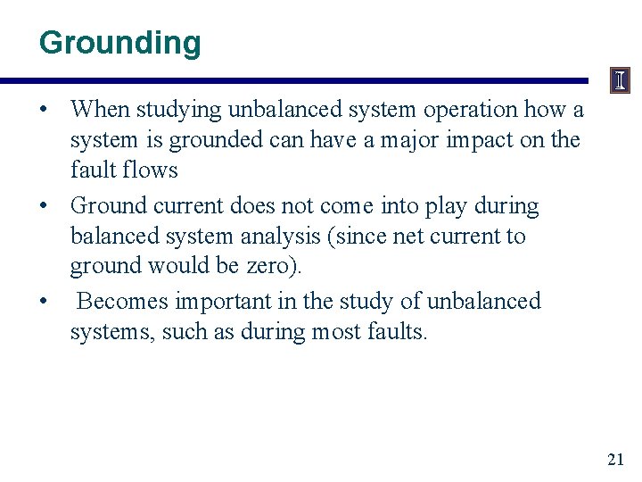 Grounding • When studying unbalanced system operation how a system is grounded can have