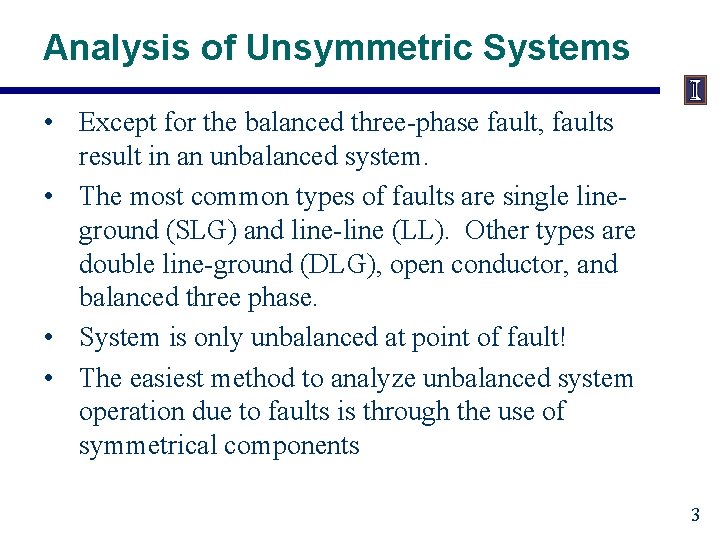 Analysis of Unsymmetric Systems • Except for the balanced three-phase fault, faults result in