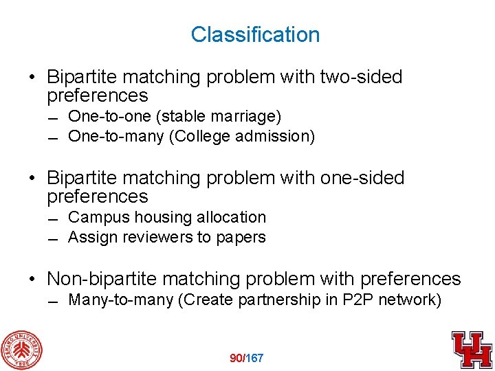 Classification • Bipartite matching problem with two-sided preferences One-to-one (stable marriage) One-to-many (College admission)