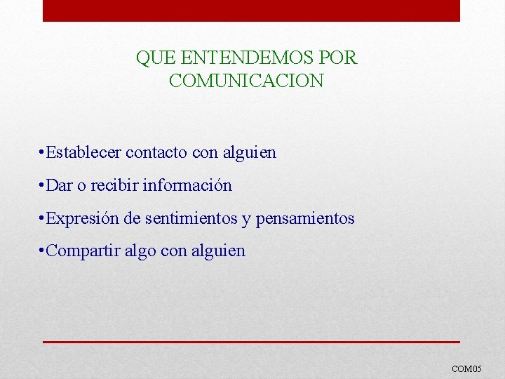 QUE ENTENDEMOS POR COMUNICACION • Establecer contacto con alguien • Dar o recibir información