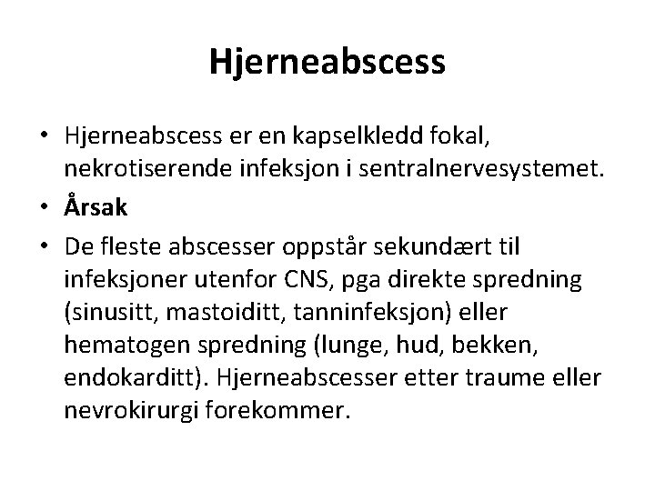 Hjerneabscess • Hjerneabscess er en kapselkledd fokal, nekrotiserende infeksjon i sentralnervesystemet. • Årsak •