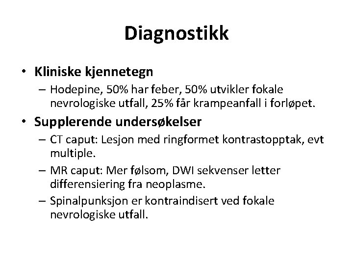 Diagnostikk • Kliniske kjennetegn – Hodepine, 50% har feber, 50% utvikler fokale nevrologiske utfall,