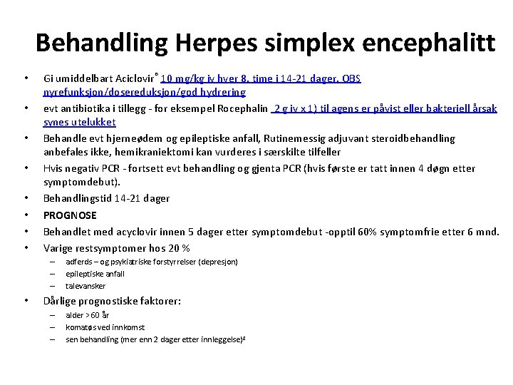 Behandling Herpes simplex encephalitt • • Gi umiddelbart Aciclovir® 10 mg/kg iv hver 8.
