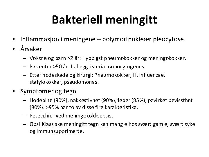 Bakteriell meningitt • Inflammasjon i meningene – polymorfnukleær pleocytose. • Årsaker – Voksne og