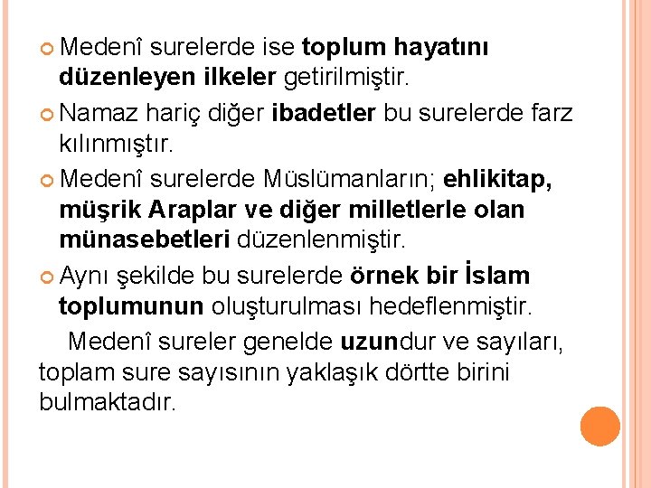  Medenî surelerde ise toplum hayatını düzenleyen ilkeler getirilmiştir. Namaz hariç diğer ibadetler bu