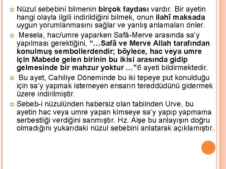 Nüzul sebebini bilmenin birçok faydası vardır. Bir ayetin hangi olayla ilgili indirildiğini bilmek, onun