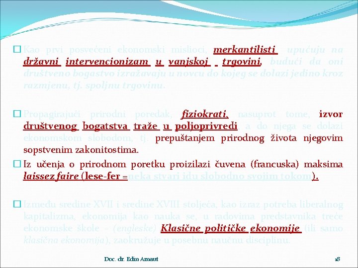 � Kao prvi posvećeni ekonomski mislioci, merkantilisti upućuju na državni intervencionizam u vanjskoj trgovini,