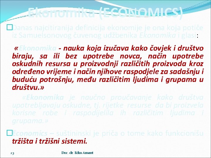 Ekonomika (ECONOMICS) �Danas najcitiranija definicija ekonomije je ona koja potiče iz Samuelsonovog čuvenog udžbenika