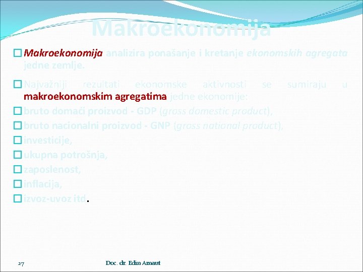 Makroekonomija �Makroekonomija analizira ponašanje i kretanje ekonomskih agregata jedne zemlje. �Najvažniji rezultati ekonomske aktivnosti