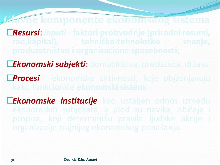 Glavne komponente ekonomskog sistema �Resursi: inputi - faktori proizvodnje (prirodni resursi, rad, kapital), tehničko-tehnološko