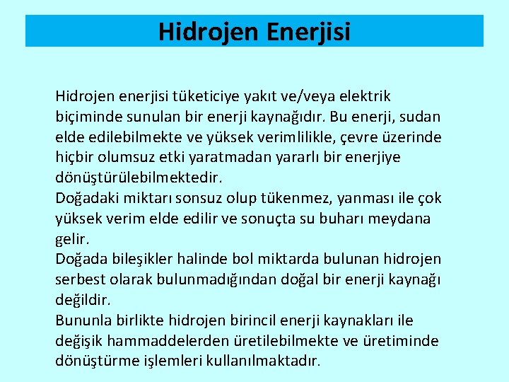 Hidrojen Enerjisi Hidrojen enerjisi tüketiciye yakıt ve/veya elektrik biçiminde sunulan bir enerji kaynağıdır. Bu