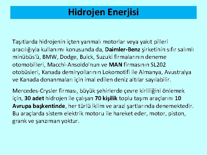 Hidrojen Enerjisi Taşıtlarda hidrojenin içten yanmalı motorlar veya yakıt pilleri aracılığıyla kullanımı konusunda da,
