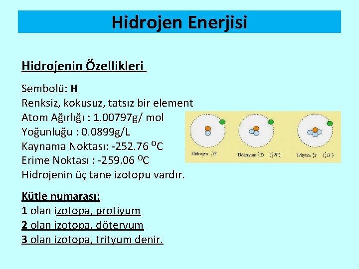 Hidrojen Enerjisi Hidrojenin Özellikleri Sembolü: H Renksiz, kokusuz, tatsız bir element Atom Ağırlığı :