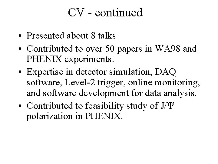 CV - continued • Presented about 8 talks • Contributed to over 50 papers