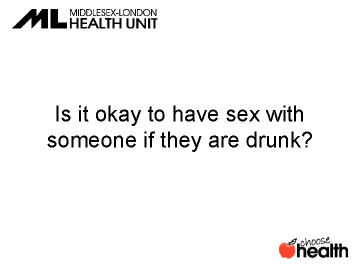 Is it okay to have sex with someone if they are drunk? 