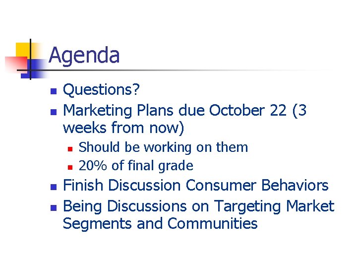 Agenda n n Questions? Marketing Plans due October 22 (3 weeks from now) n