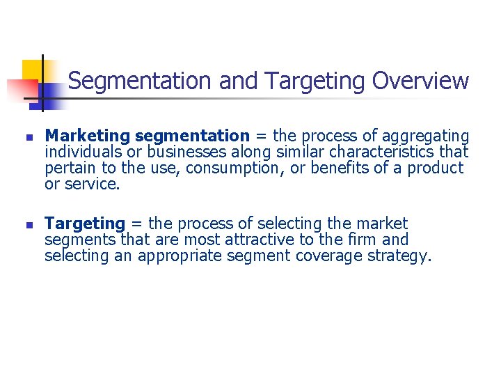 Segmentation and Targeting Overview n n Marketing segmentation = the process of aggregating individuals