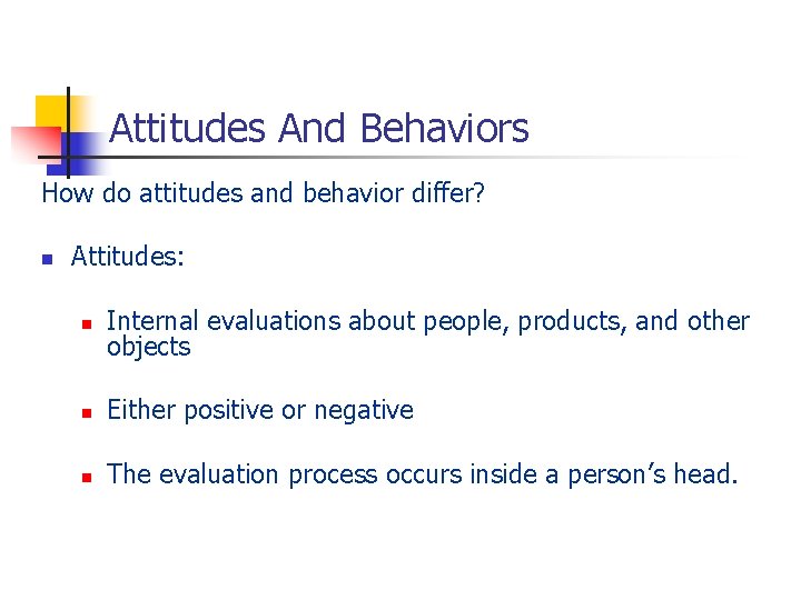 Attitudes And Behaviors How do attitudes and behavior differ? n Attitudes: n Internal evaluations