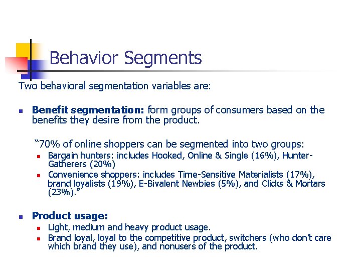 Behavior Segments Two behavioral segmentation variables are: n Benefit segmentation: form groups of consumers