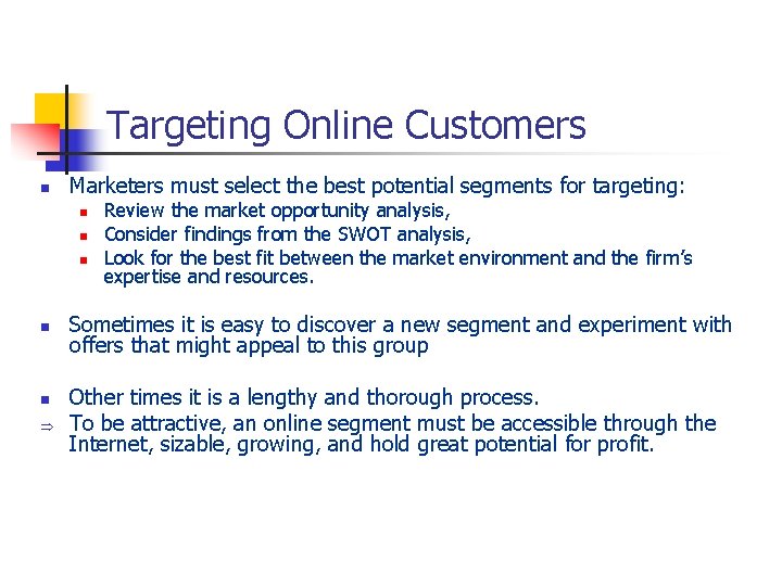 Targeting Online Customers n Marketers must select the best potential segments for targeting: n