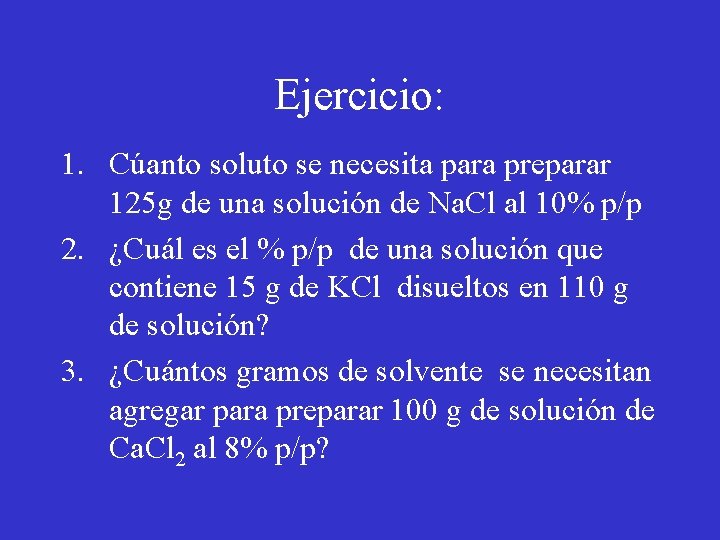 Ejercicio: 1. Cúanto soluto se necesita para preparar 125 g de una solución de