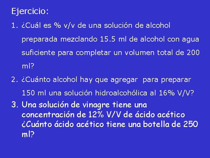 Ejercicio: 1. ¿Cuál es % v/v de una solución de alcohol preparada mezclando 15.