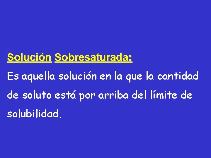 Solución Sobresaturada: Es aquella solución en la que la cantidad de soluto está por