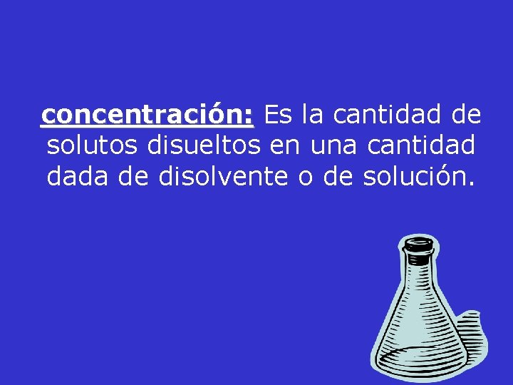 concentración: Es la cantidad de solutos disueltos en una cantidad dada de disolvente o