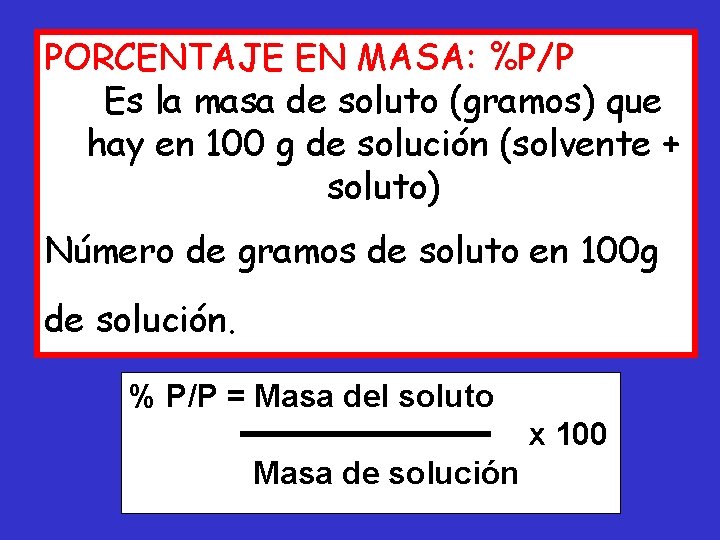 PORCENTAJE EN MASA: %P/P Es la masa de soluto (gramos) que hay en 100