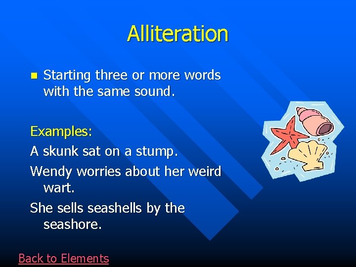 Alliteration n Starting three or more words with the same sound. Examples: A skunk