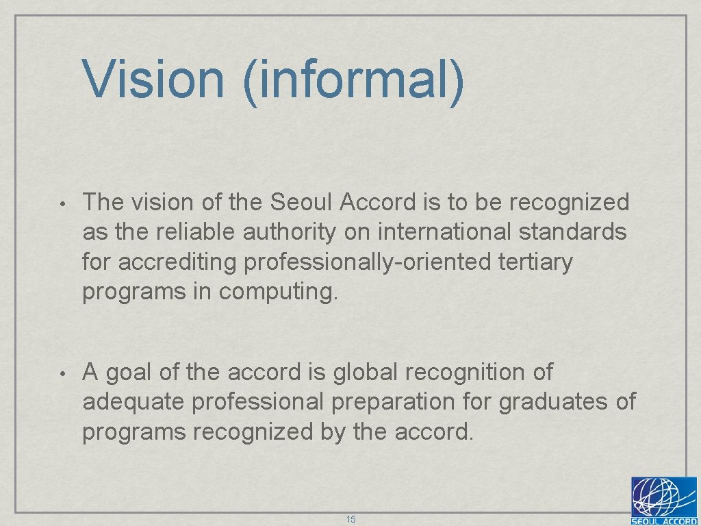 Vision (informal) • The vision of the Seoul Accord is to be recognized as