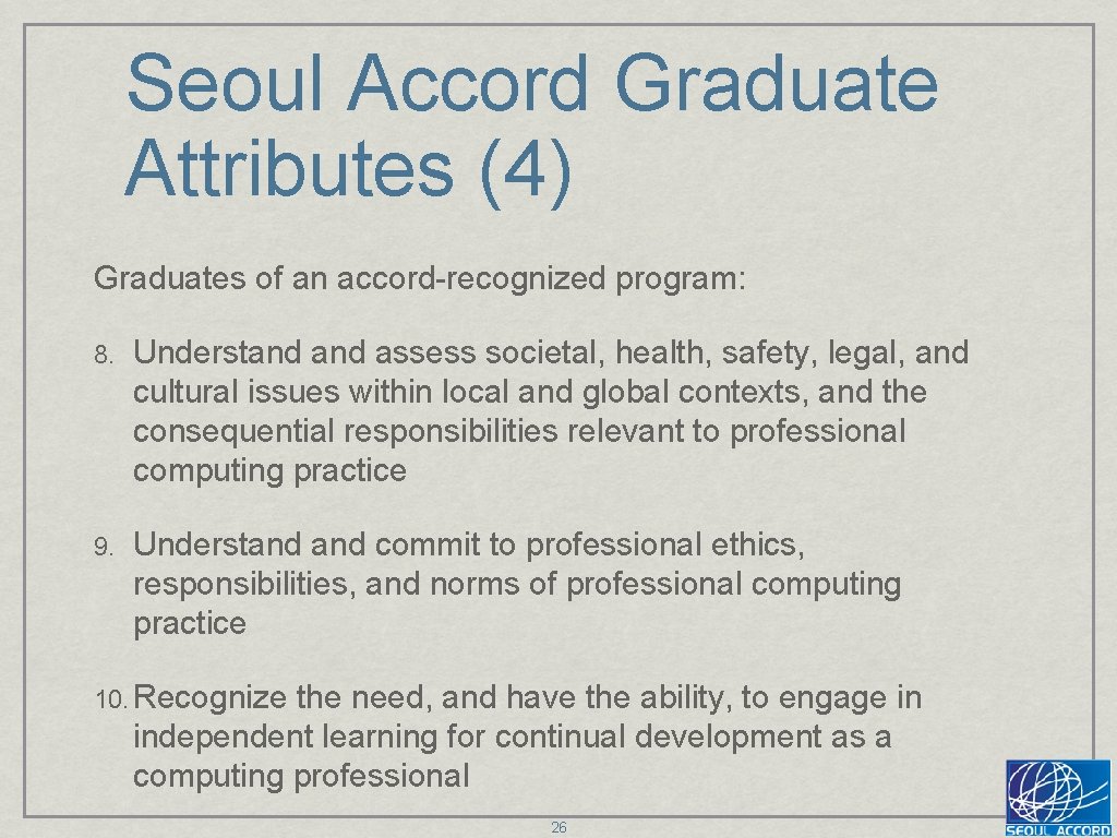 Seoul Accord Graduate Attributes (4) Graduates of an accord-recognized program: 8. Understand assess societal,