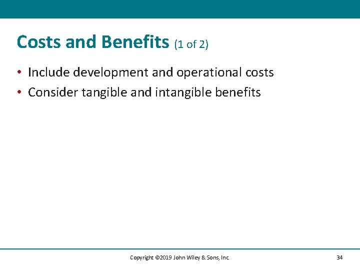 Costs and Benefits (1 of 2) • Include development and operational costs • Consider