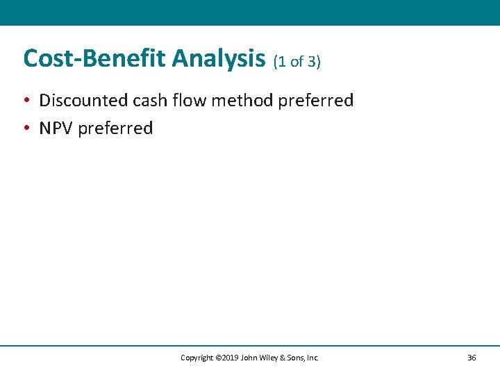 Cost-Benefit Analysis (1 of 3) • Discounted cash flow method preferred • NPV preferred