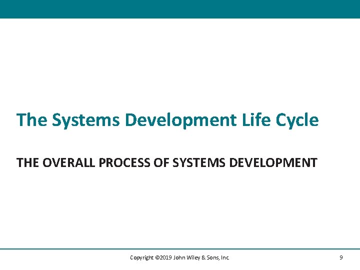 The Systems Development Life Cycle THE OVERALL PROCESS OF SYSTEMS DEVELOPMENT Copyright © 2019