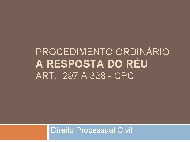 PROCEDIMENTO ORDINÁRIO A RESPOSTA DO RÉU ART. 297 A 328 - CPC Direito Processual