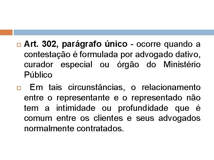  Art. 302, parágrafo único - ocorre quando a contestação é formulada por advogado