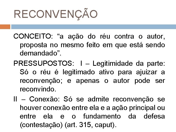 RECONVENÇÃO CONCEITO: “a ação do réu contra o autor, proposta no mesmo feito em